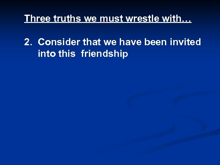 Three truths we must wrestle with… 2. Consider that we have been invited into