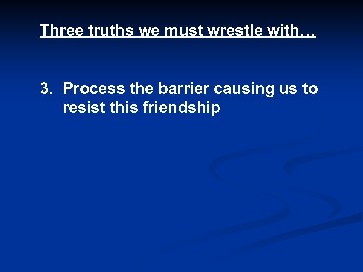 Three truths we must wrestle with… 3. Process the barrier causing us to resist