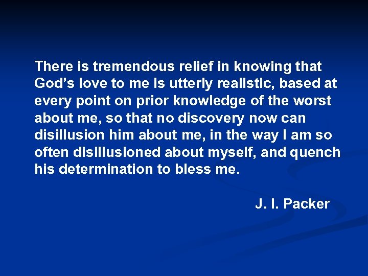 There is tremendous relief in knowing that God’s love to me is utterly realistic,
