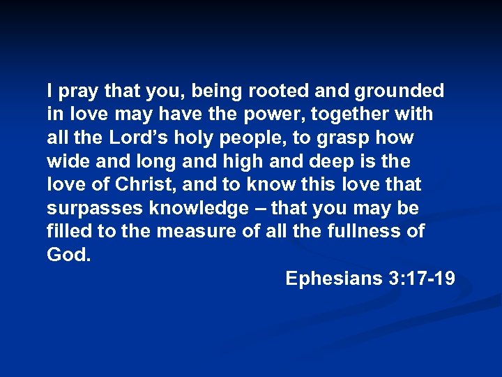 I pray that you, being rooted and grounded in love may have the power,