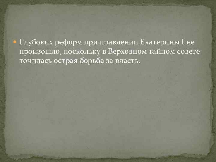  Глубоких реформ при правлении Екатерины I не произошло, поскольку в Верховном тайном совете