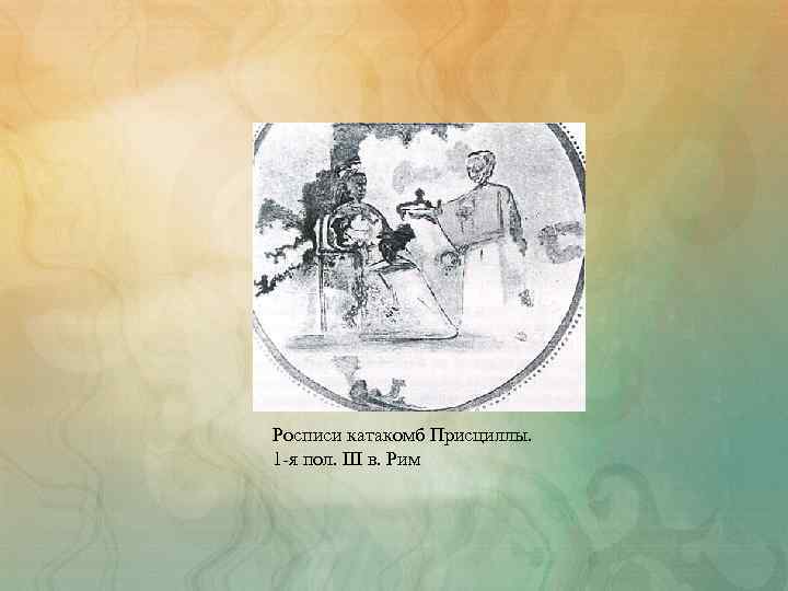 Росписи катакомб Присциллы. 1 -я пол. III в. Рим 