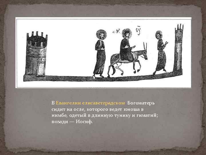 В Евангелии елисаветградском Богоматерь сидит на осле, которого ведет юноша в нимбе, одетый в