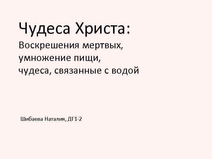 Чудеса Христа: Воскрешения мертвых, умножение пищи, чудеса, связанные с водой Шибаева Наталия, ДГ 1