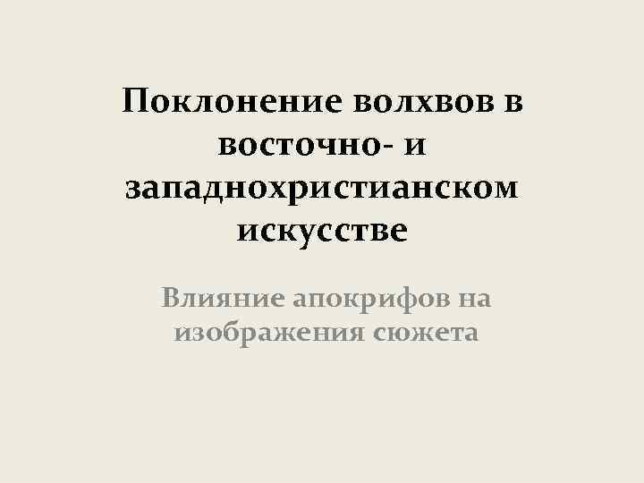 Поклонение волхвов в восточно- и западнохристианском искусстве Влияние апокрифов на изображения сюжета 