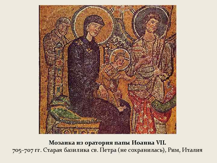 Мозаика из оратория папы Иоанна VII. 705– 707 гг. Старая базилика св. Петра (не