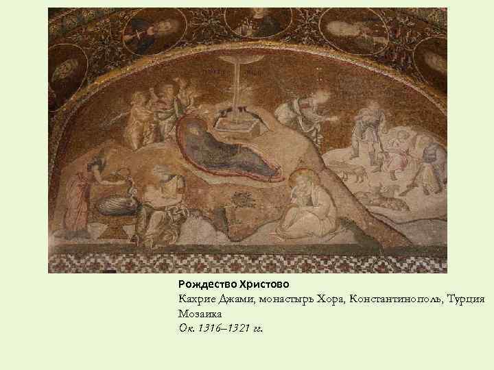 Рождество Христово Кахрие Джами, монастырь Хора, Константинополь, Турция Мозаика Ок. 1316– 1321 гг. 