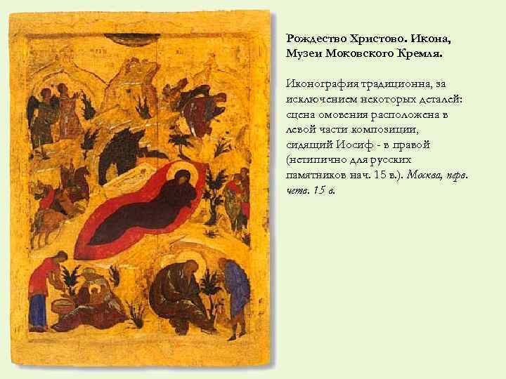 Рождество Христово. Икона, Музеи Моковского Кремля. Иконография традиционна, за исключением некоторых деталей: сцена омовения