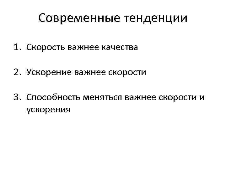 Современные тенденции 1. Скорость важнее качества 2. Ускорение важнее скорости 3. Способность меняться важнее