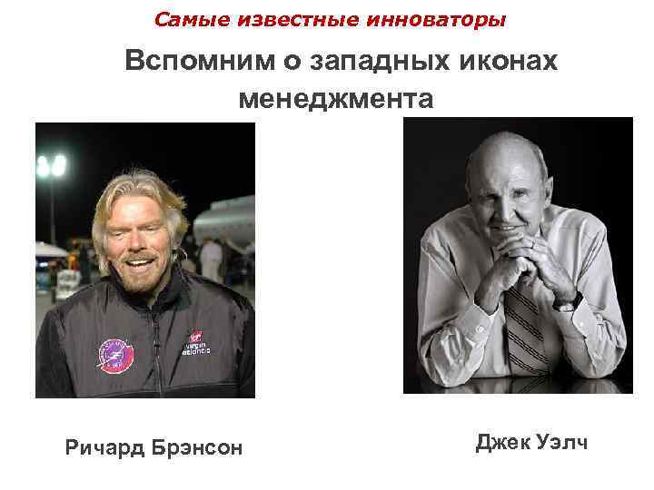 Самые известные инноваторы Вспомним о западных иконах менеджмента Ричард Брэнсон Джек Уэлч 
