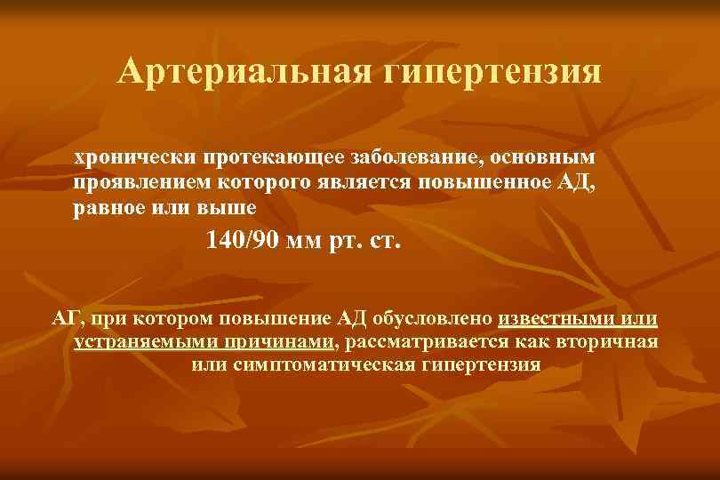 Артериальная гипертензия хронически протекающее заболевание, основным проявлением которого является повышенное АД, равное или выше