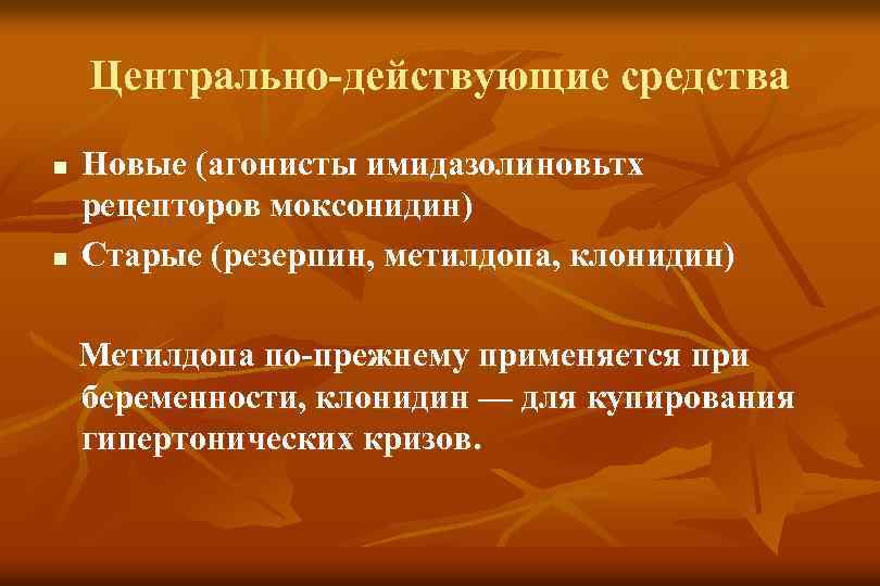 Центрально-действующие средства n n Новые (агонисты имидазолиновьтх рецепторов моксонидин) Старые (резерпин, метилдопа, клонидин) Метилдопа