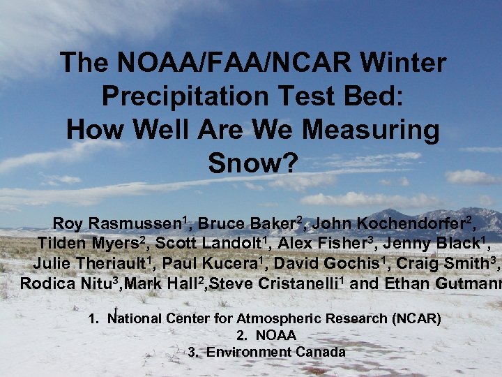 The NOAA/FAA/NCAR Winter Precipitation Test Bed: How Well Are We Measuring Snow? Roy Rasmussen