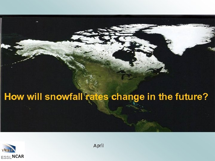 How will snowfall rates change in the future? April ESSL 