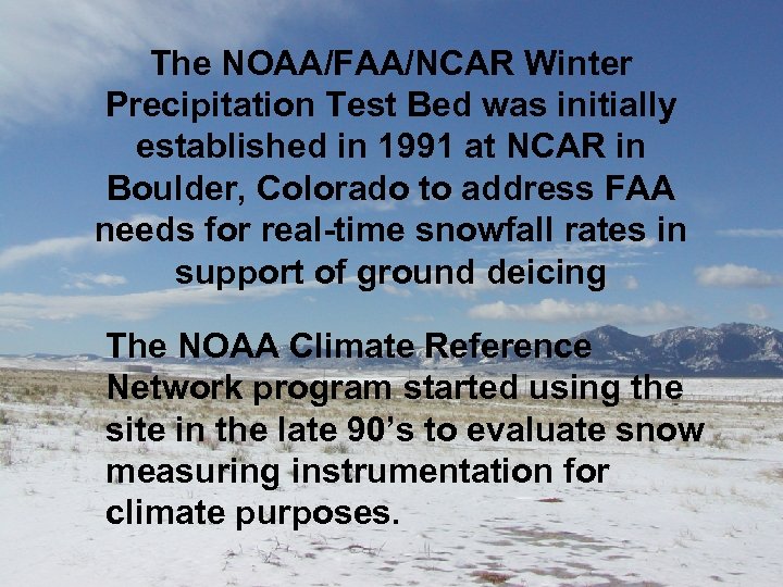 The NOAA/FAA/NCAR Winter Precipitation Test Bed was initially established in 1991 at NCAR in