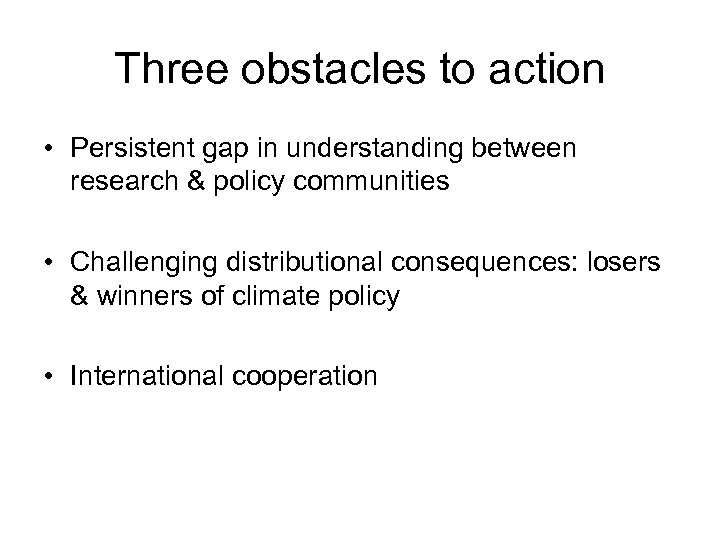 Three obstacles to action • Persistent gap in understanding between research & policy communities