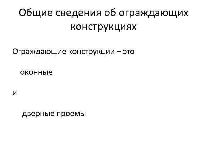 Общие сведения об ограждающих конструкциях Ограждающие конструкции – это оконные и дверные проемы 