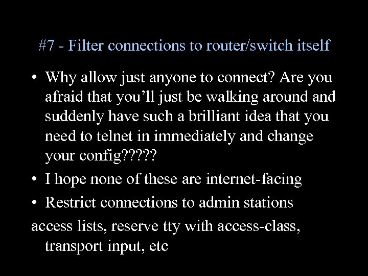#7 - Filter connections to router/switch itself • Why allow just anyone to connect?