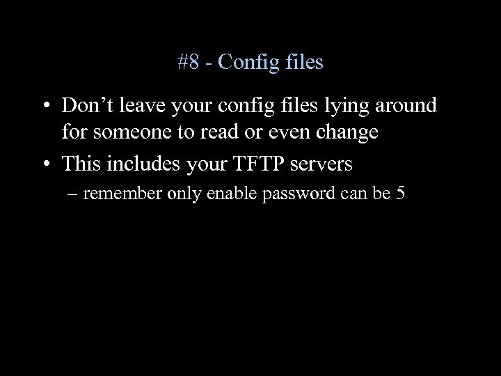 #8 - Config files • Don’t leave your config files lying around for someone