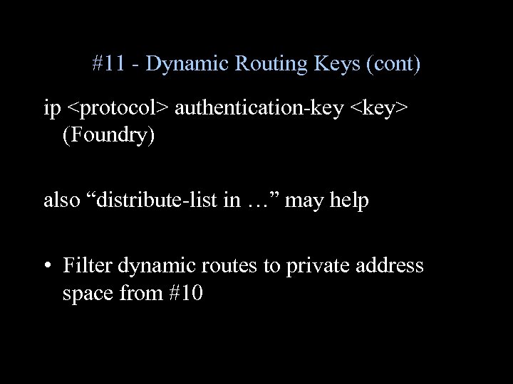 #11 - Dynamic Routing Keys (cont) ip <protocol> authentication-key <key> (Foundry) also “distribute-list in