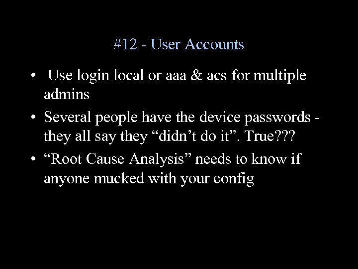 #12 - User Accounts • Use login local or aaa & acs for multiple