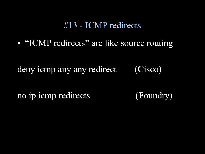 #13 - ICMP redirects • “ICMP redirects” are like source routing deny icmp any