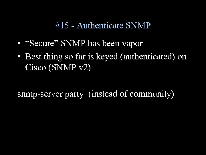 #15 - Authenticate SNMP • “Secure” SNMP has been vapor • Best thing so