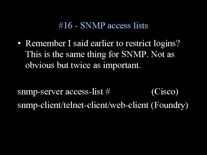 #16 - SNMP access lists • Remember I said earlier to restrict logins? This