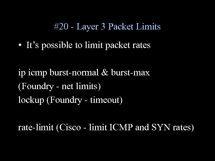 #20 - Layer 3 Packet Limits • It’s possible to limit packet rates ip