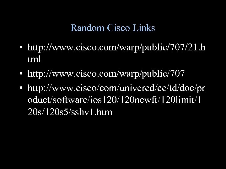 Random Cisco Links • http: //www. cisco. com/warp/public/707/21. h tml • http: //www. cisco.