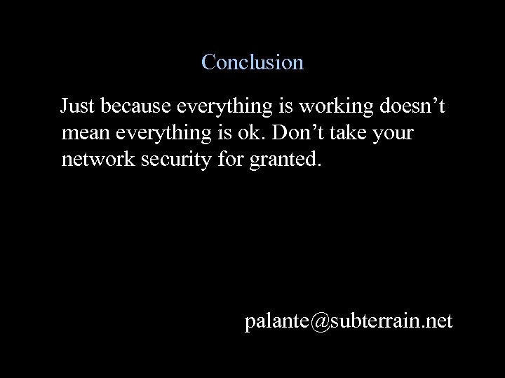 Conclusion Just because everything is working doesn’t mean everything is ok. Don’t take your