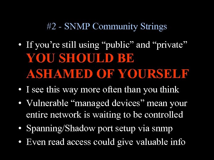 #2 - SNMP Community Strings • If you’re still using “public” and “private” YOU