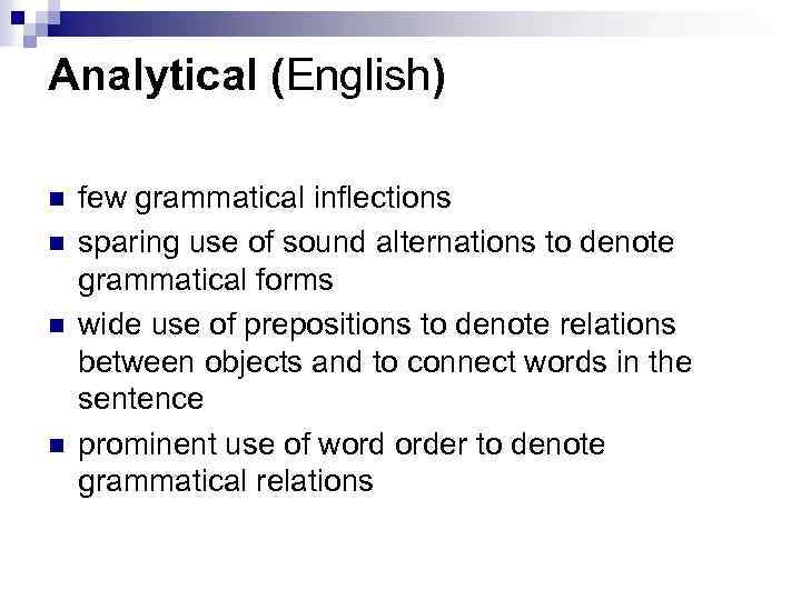 Analytical (English) n n few grammatical inflections sparing use of sound alternations to denote