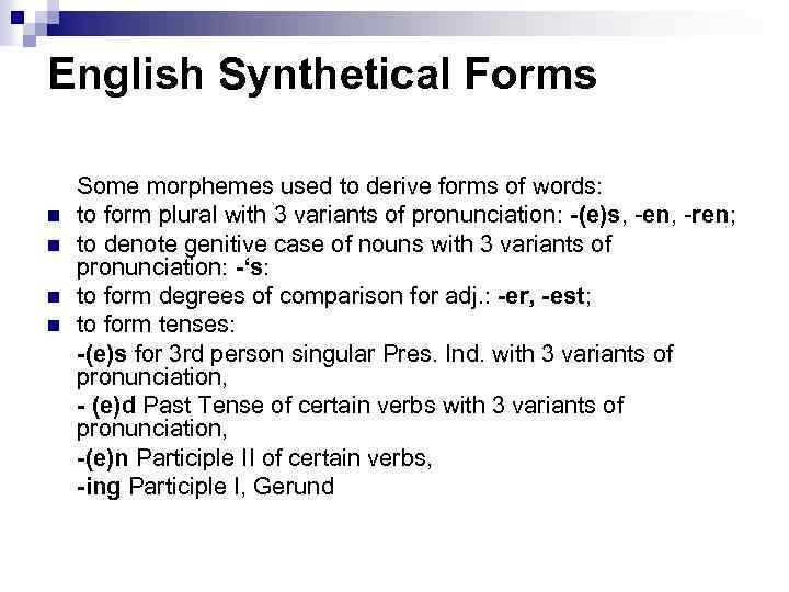 English Synthetical Forms n n Some morphemes used to derive forms of words: to