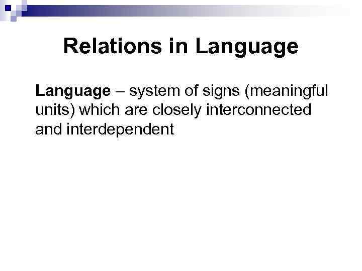 Relations in Language – system of signs (meaningful units) which are closely interconnected and