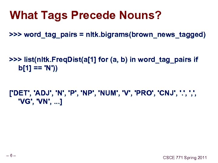 What Tags Precede Nouns? >>> word_tag_pairs = nltk. bigrams(brown_news_tagged) >>> list(nltk. Freq. Dist(a[1] for