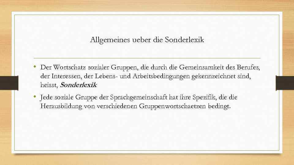 Allgemeines ueber die Sonderlexik • Der Wortschatz sozialer Gruppen, die durch die Gemeinsamkeit des