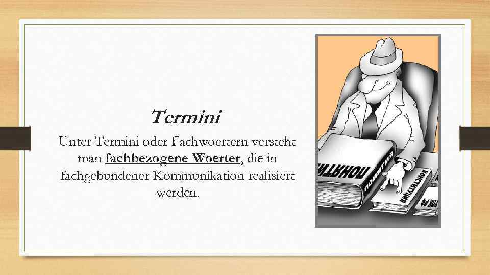 Termini Unter Termini oder Fachwoertern versteht man fachbezogene Woerter, die in fachgebundener Kommunikation realisiert