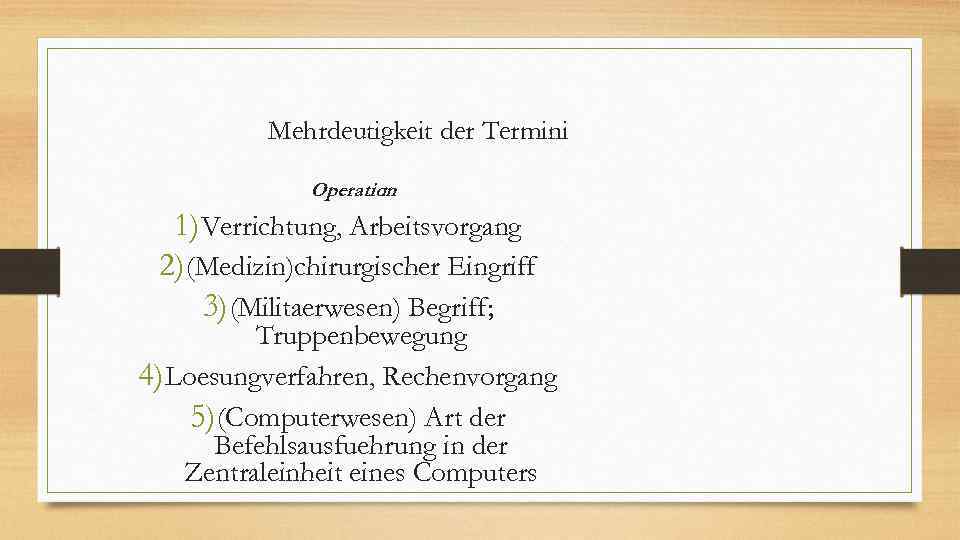 Mehrdeutigkeit der Termini Operation : 1) Verrichtung, Arbeitsvorgang 2) (Medizin)chirurgischer Eingriff 3) (Militaerwesen) Begriff;