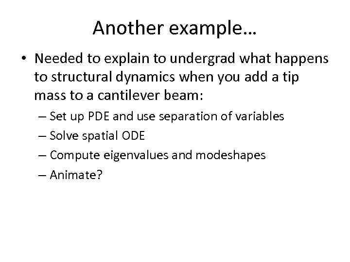 Another example… • Needed to explain to undergrad what happens to structural dynamics when