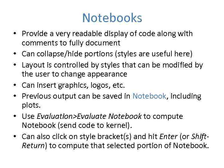 Notebooks • Provide a very readable display of code along with comments to fully