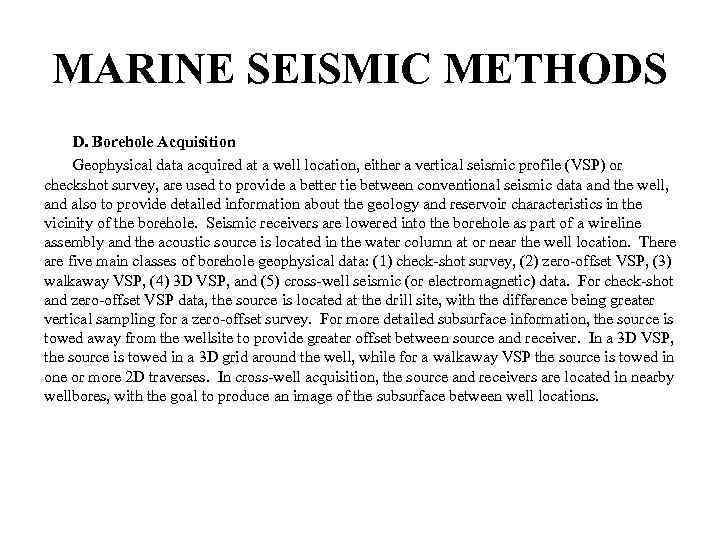 MARINE SEISMIC METHODS D. Borehole Acquisition Geophysical data acquired at a well location, either