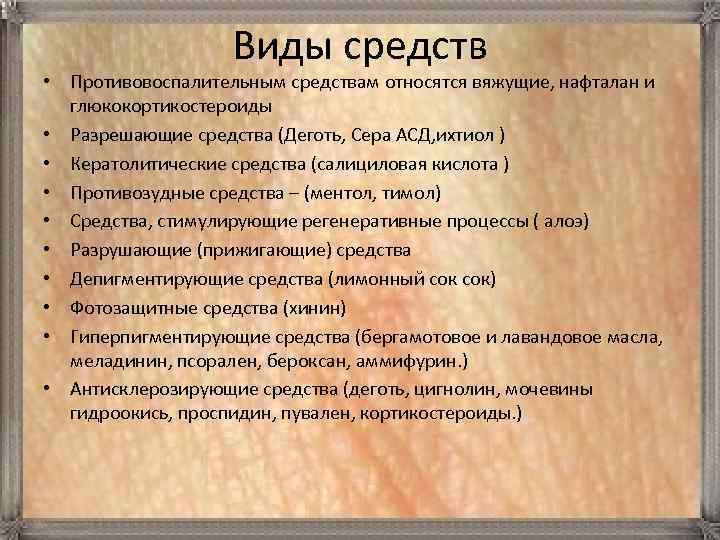 Виды средств • Противовоспалительным средствам относятся вяжущие, нафталан и глюкокортикостероиды • Разрешающие средства (Деготь,