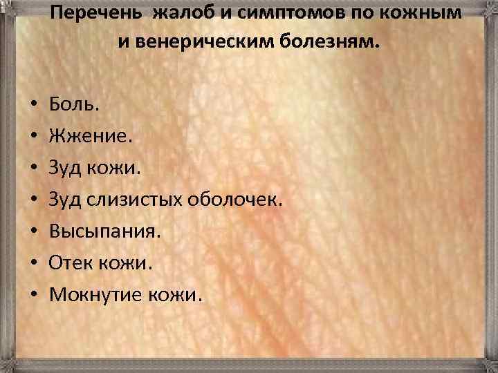  Перечень жалоб и симптомов по кожным и венерическим болезням. • • Боль. Жжение.