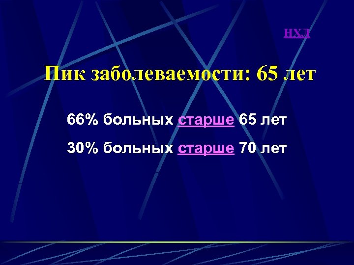 НХЛ Пик заболеваемости: 65 лет 66% больных старше 65 лет 30% больных старше 70