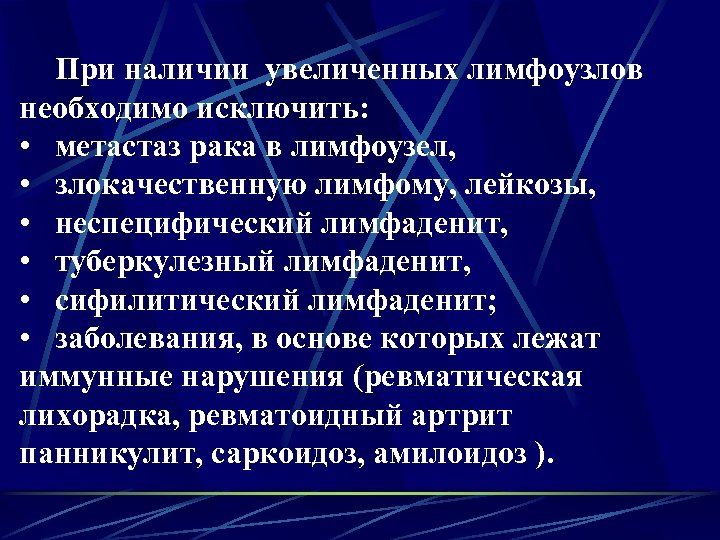 При наличии увеличенных лимфоузлов необходимо исключить: • метастаз рака в лимфоузел, • злокачественную лимфому,
