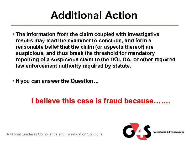 Additional Action • The information from the claim coupled with investigative results may lead