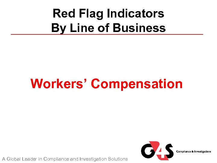 Red Flag Indicators By Line of Business Workers’ Compensation A Global Leader in Compliance