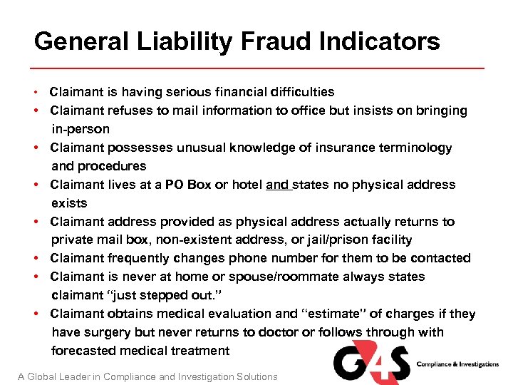General Liability Fraud Indicators • Claimant is having serious financial difficulties • Claimant refuses