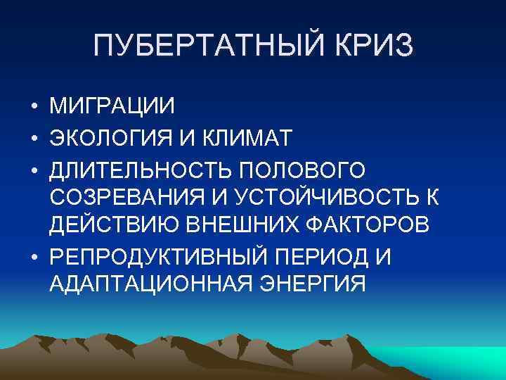 ПУБЕРТАТНЫЙ КРИЗ • МИГРАЦИИ • ЭКОЛОГИЯ И КЛИМАТ • ДЛИТЕЛЬНОСТЬ ПОЛОВОГО СОЗРЕВАНИЯ И УСТОЙЧИВОСТЬ